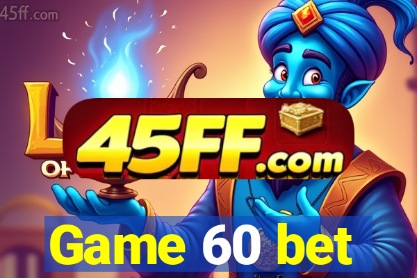 Game 60 bet